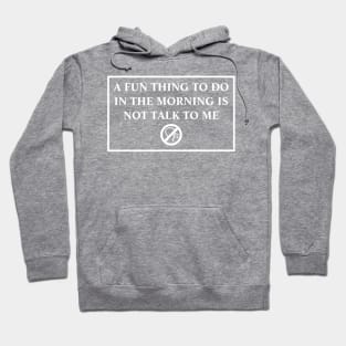 A Fun Thing To Do In The Morning Is Not Talk To Me Hoodie